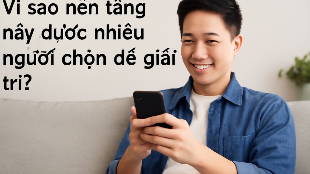 Vì sao nền tảng này được nhiều người chọn để giải trí? Minh họa: Vì sao nền tảng này được nhiều người chọn để giải trí?